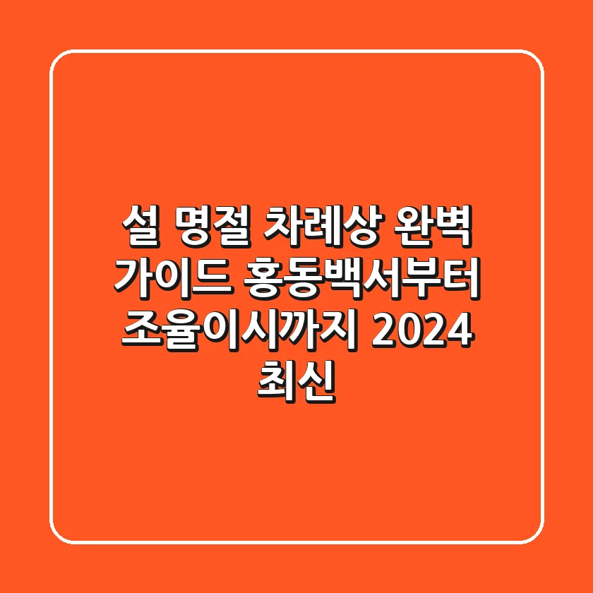 설 명절 차례상 완벽 가이드 홍동백서부터 조율이시까지 2024 최신