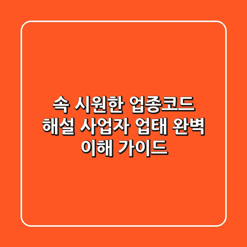 속 시원한 업종코드 해설 사업자 업태 완벽 이해 가이드
