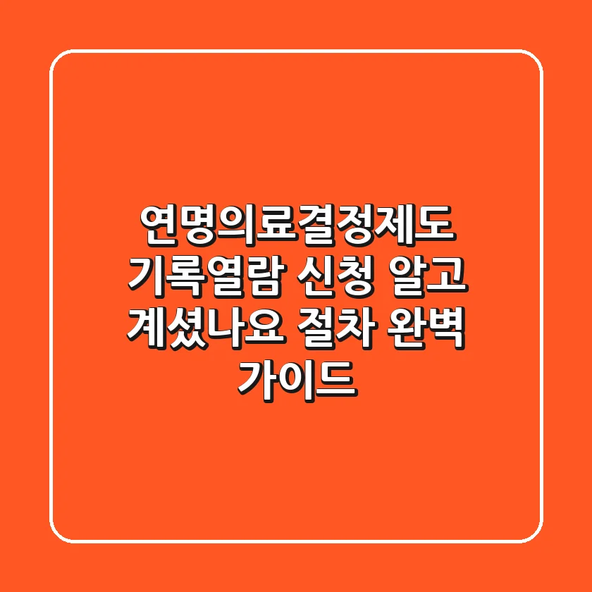 연명의료결정제도 기록열람 신청 알고 계셨나요 절차 완벽 가이드