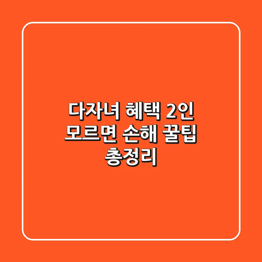 다자녀 혜택 2인 모르면 손해 꿀팁 총정리