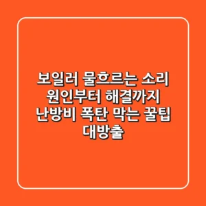 보일러 물흐르는 소리 원인부터 해결까지 난방비 폭탄 막는 꿀팁 대방출