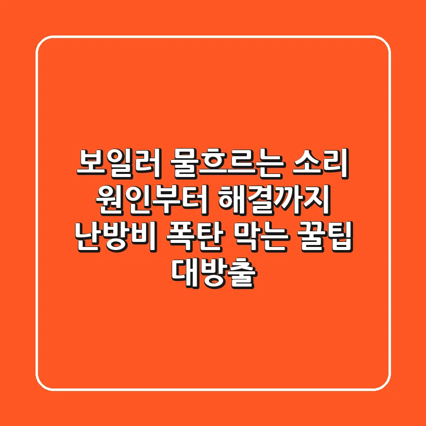 보일러 물흐르는 소리 원인부터 해결까지 난방비 폭탄 막는 꿀팁 대방출