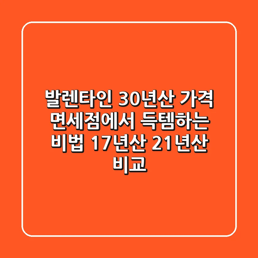 발렌타인 30년산 가격, 면세점에서 득템하는 비법! (17년산, 21년산 비교)
