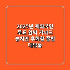 2025년 재외국민 투표 완벽 가이드: 놓치면 후회할 꿀팁 대방출!