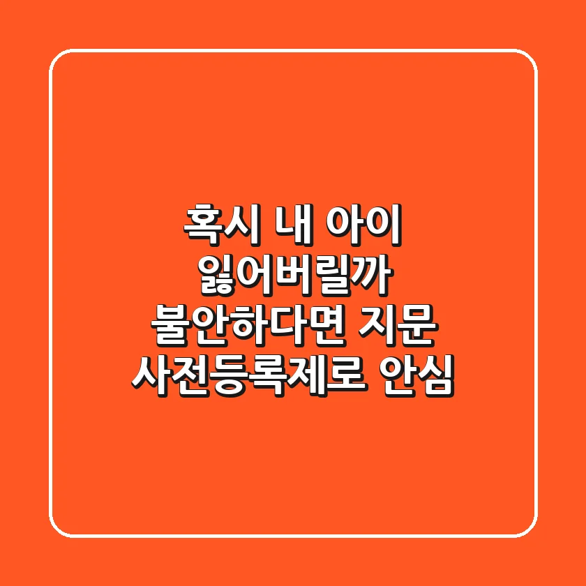 혹시 내 아이 잃어버릴까 불안하다면? 지문 사전등록제로 안심!