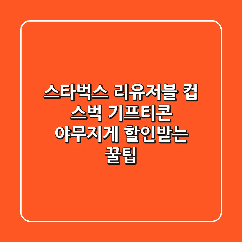 스타벅스 리유저블 컵, 스벅 기프티콘 야무지게 할인받는 꿀팁!