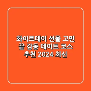 화이트데이 선물 고민 끝! 감동 데이트 코스 추천 (2024 최신)