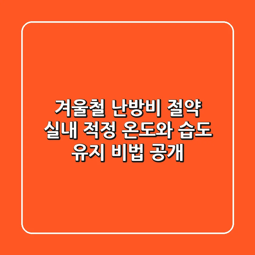 겨울철 난방비 절약🌡️: 실내 적정 온도와 습도 유지 비법 공개!