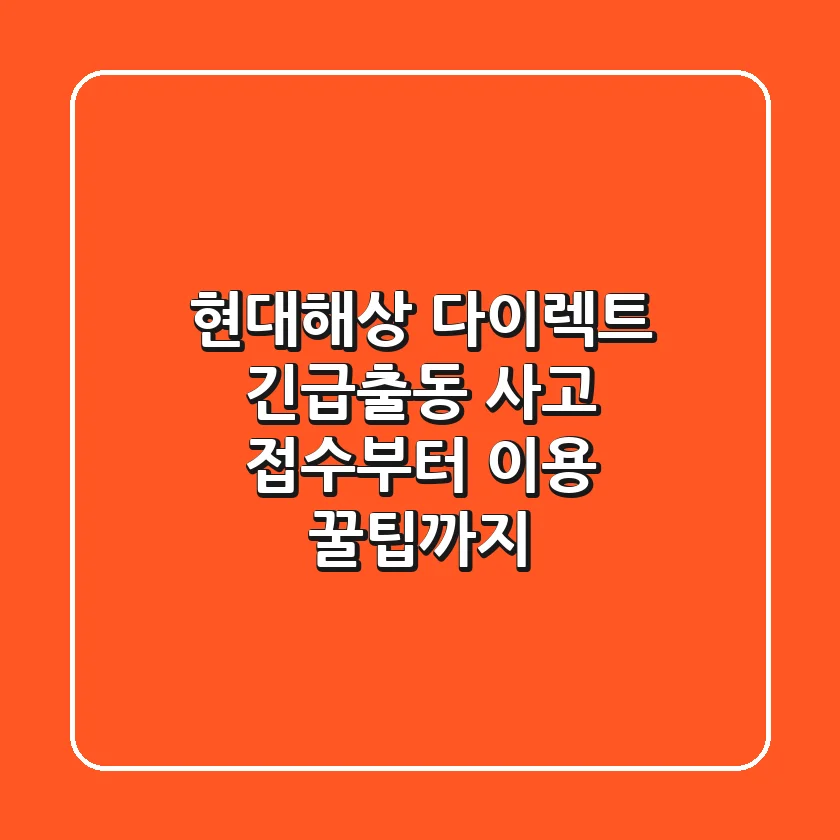현대해상 다이렉트 긴급출동: 사고 접수부터 이용 꿀팁까지!