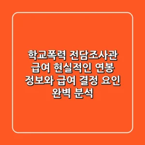 학교폭력 전담조사관 급여: 현실적인 연봉 정보와 급여 결정 요인 완벽 분석!