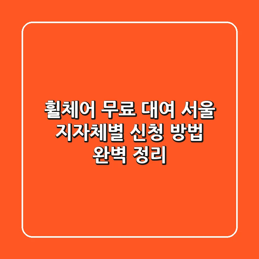 휠체어 무료 대여: 서울 지자체별 신청 방법 완벽 정리