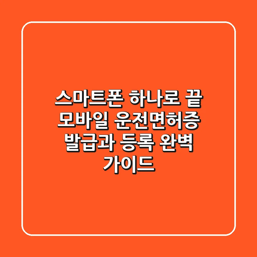 스마트폰 하나로 끝! 모바일 운전면허증 발급과 등록 완벽 가이드