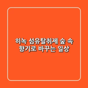 히녹 섬유탈취제, 숲 속 향기로 바꾸는 일상!🌿✨