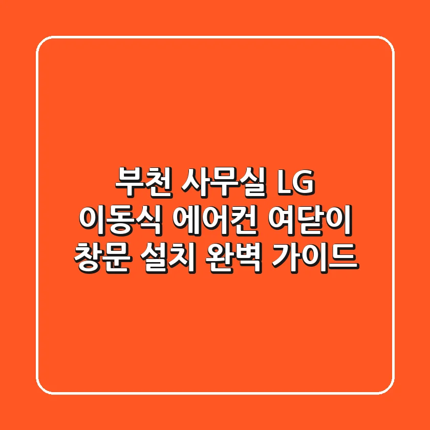 부천 사무실, LG 이동식 에어컨 여닫이 창문 설치 완벽 가이드