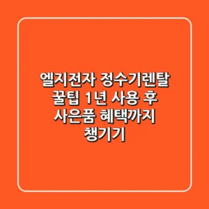 엘지전자 정수기렌탈 꿀팁! 1년 사용 후 사은품 혜택까지 챙기기