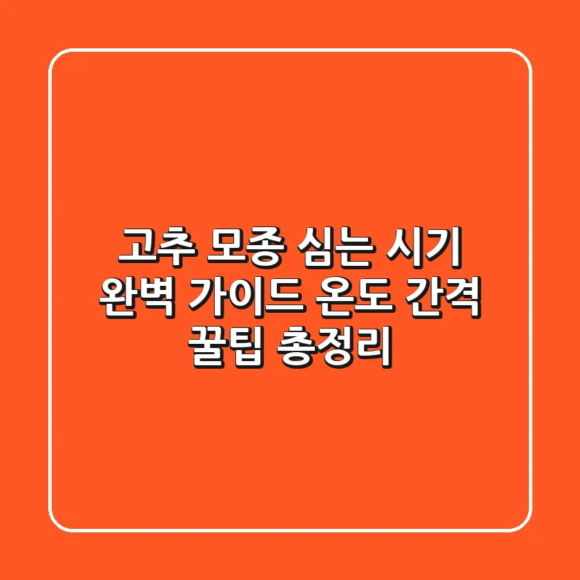 고추 모종 심는 시기 완벽 가이드: 온도, 간격, 꿀팁 총정리