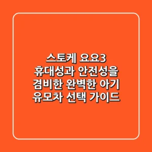 스토케 요요3: 휴대성과 안전성을 겸비한 완벽한 아기 유모차 선택 가이드