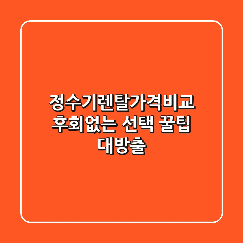 정수기렌탈가격비교: 후회없는 선택, 꿀팁 대방출!