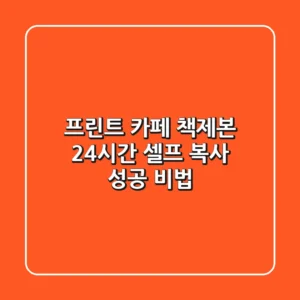 [프린트 카페 책제본] 24시간 셀프 복사 성공 비법