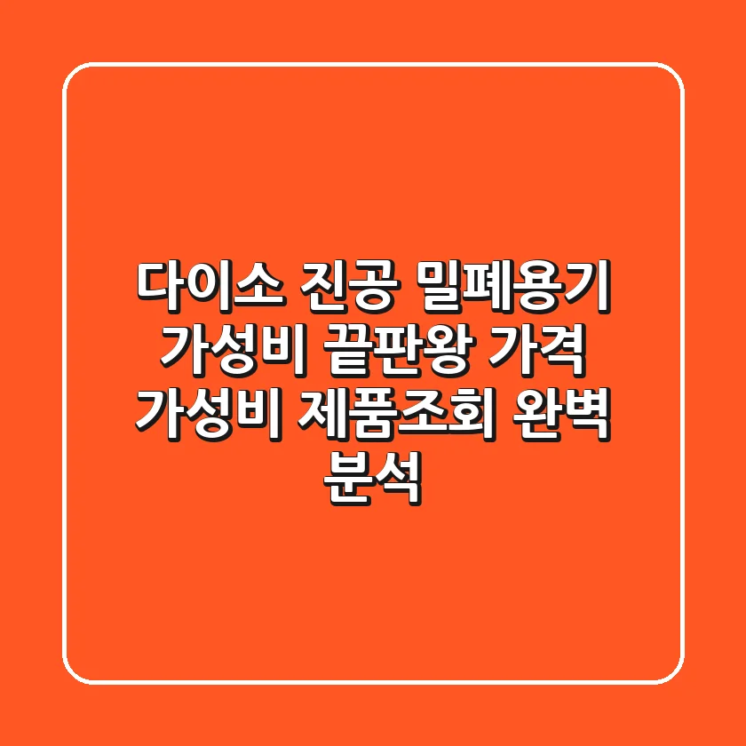 다이소 진공 밀폐용기: 가성비 끝판왕! 가격, 가성비, 제품조회 완벽 분석