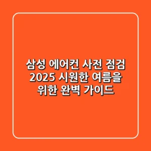 삼성 에어컨 사전 점검 2025: 시원한 여름을 위한 완벽 가이드!
