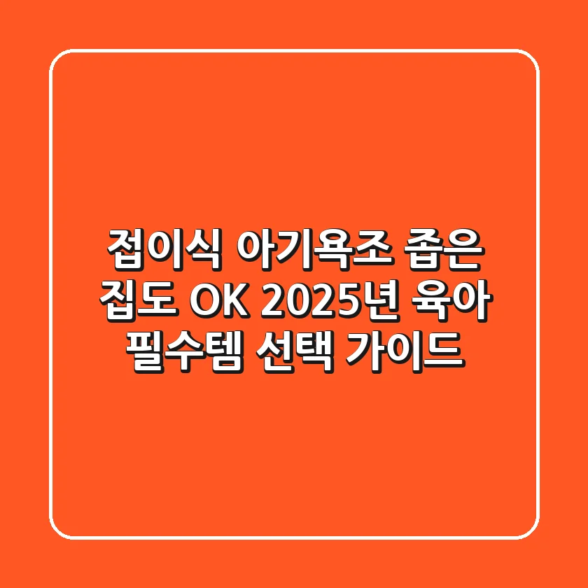 접이식 아기욕조: 좁은 집도 OK! 2025년 육아 필수템 선택 가이드