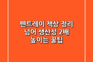 펜트레이, 책상 정리 넘어 생산성 2배 높이는 꿀팁 🍯