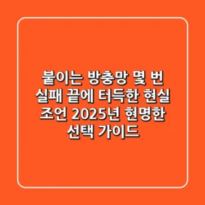 붙이는 방충망, 몇 번 실패 끝에 터득한 현실 조언! 2025년 현명한 선택 가이드