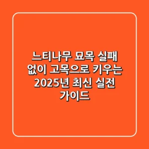 느티나무 묘목, 실패 없이 고목으로 키우는 2025년 최신 실전 가이드