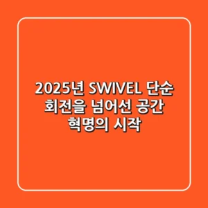 2025년 SWIVEL, 단순 회전을 넘어선 공간 혁명의 시작