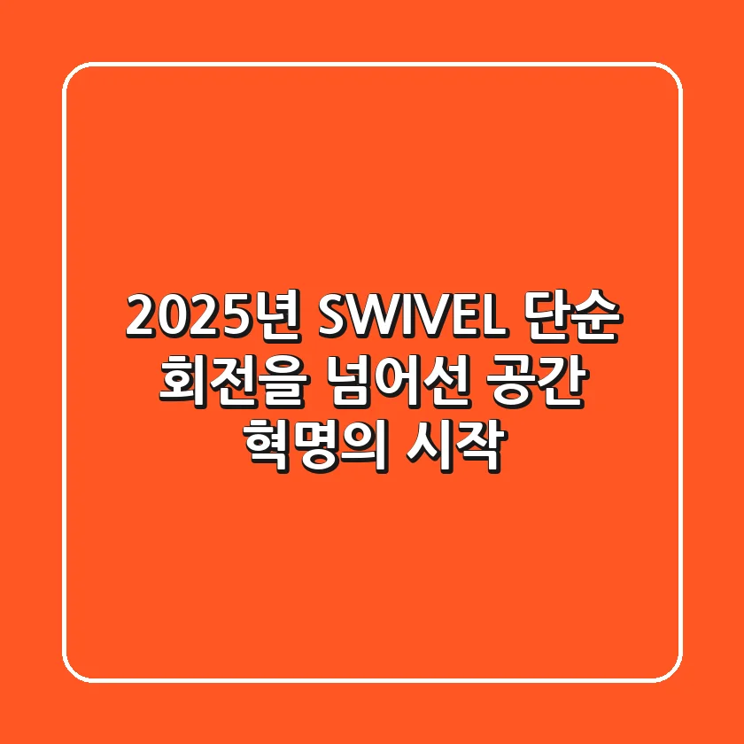 2025년 SWIVEL, 단순 회전을 넘어선 공간 혁명의 시작