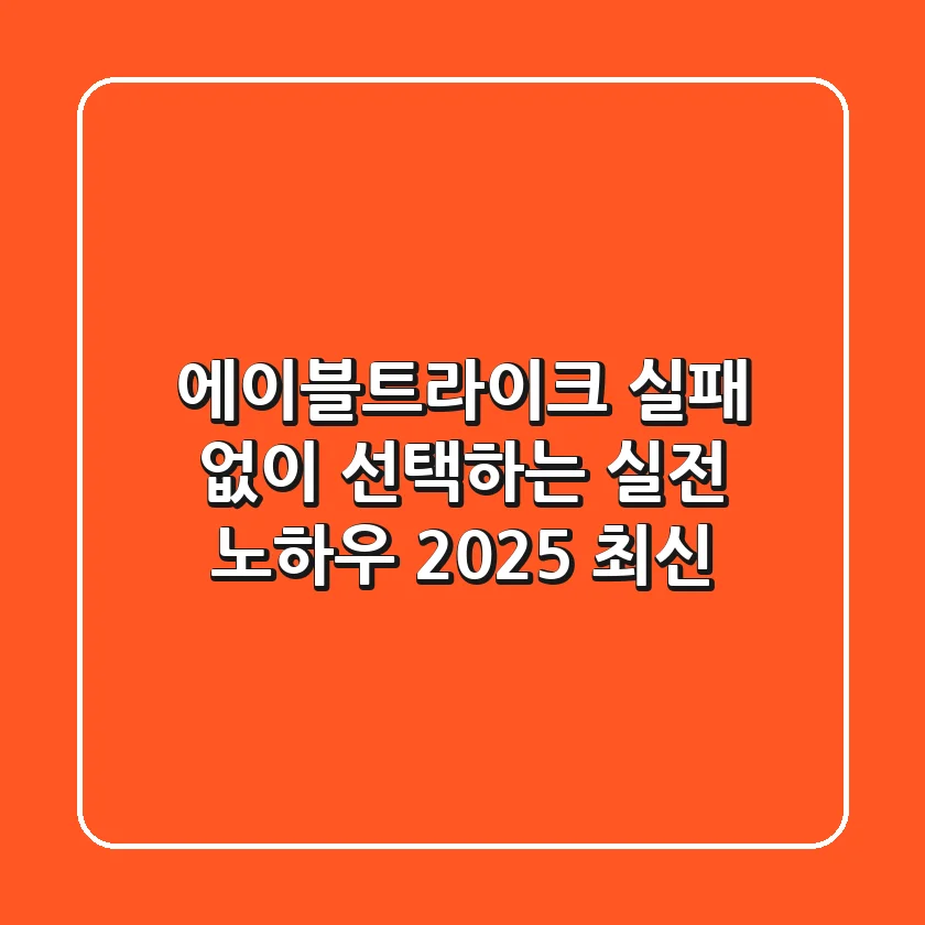 에이블트라이크, 실패 없이 선택하는 실전 노하우 (2025 최신)