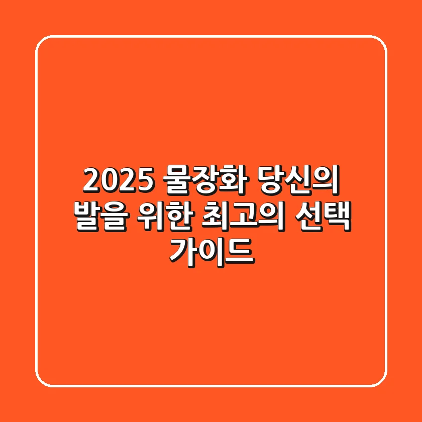 2025 물장화, 당신의 발을 위한 최고의 선택 가이드