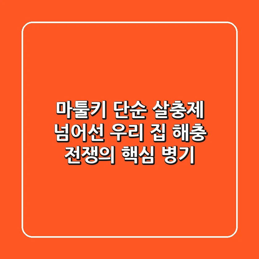 마툴키, 단순 살충제 넘어선 우리 집 해충 전쟁의 핵심 병기