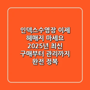 인덱스수영장, 이제 헤매지 마세요! 2025년 최신 구매부터 관리까지 완전 정복