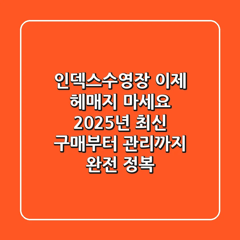 인덱스수영장, 이제 헤매지 마세요! 2025년 최신 구매부터 관리까지 완전 정복