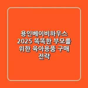 용인베이비하우스 2025: 똑똑한 부모를 위한 육아용품 구매 전략