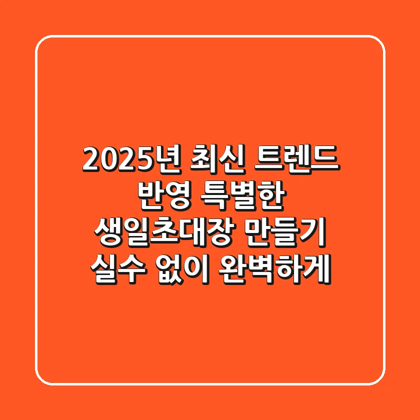2025년 최신 트렌드 반영! 특별한 생일초대장 만들기, 실수 없이 완벽하게!