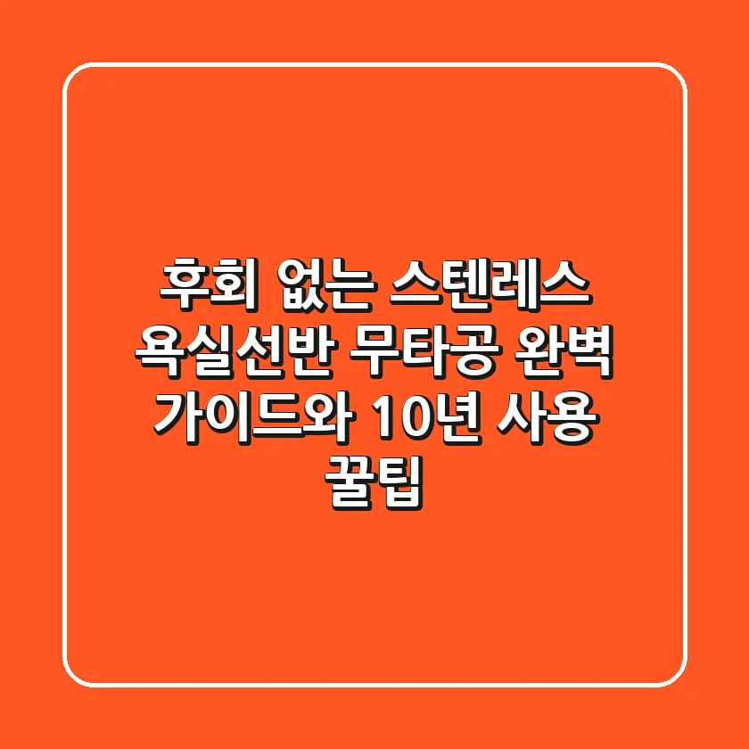 후회 없는 스텐레스 욕실선반: 무타공 완벽 가이드와 10년 사용 꿀팁
