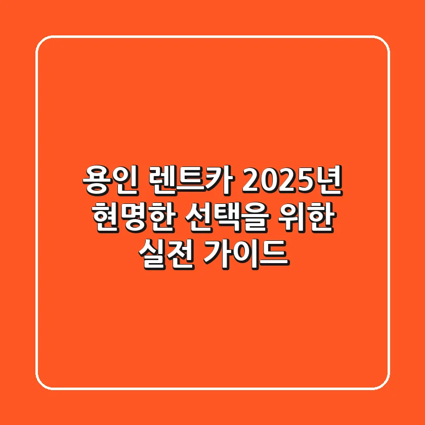 용인 렌트카, 2025년 현명한 선택을 위한 실전 가이드