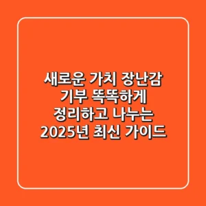 새로운 가치, 장난감 기부! 똑똑하게 정리하고 나누는 2025년 최신 가이드