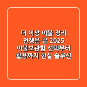 더 이상 이불 정리 전쟁은 끝! 2025 이불보관함 선택부터 활용까지 현실 솔루션