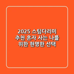 2025 스팀다리미 추천: 혼자 사는 나를 위한 현명한 선택