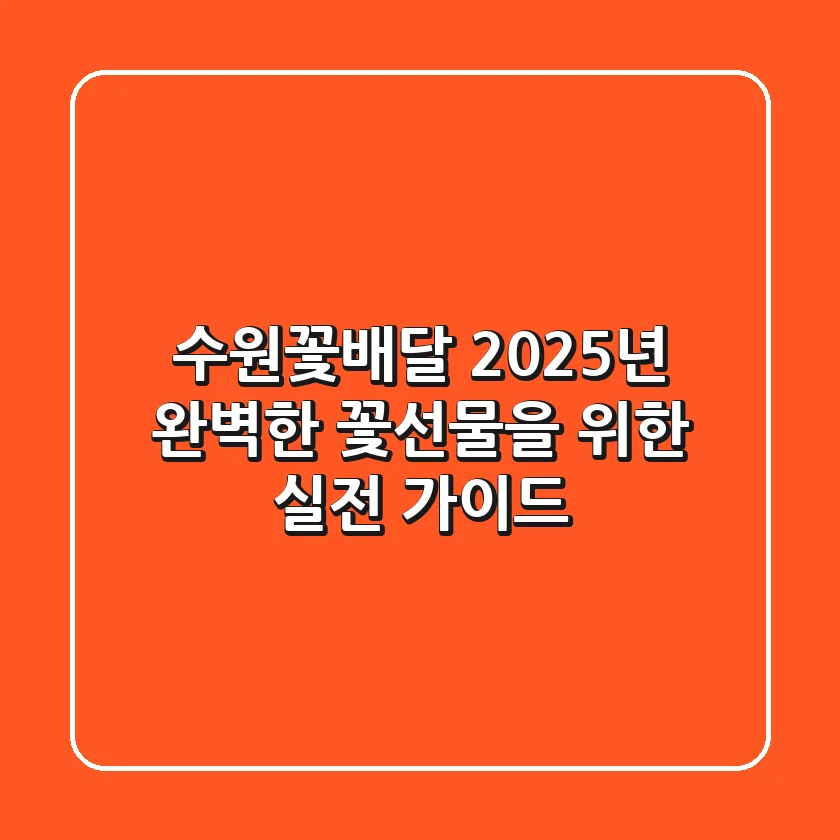 수원꽃배달, 2025년 완벽한 꽃선물을 위한 실전 가이드