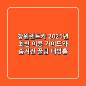 창원렌트카, 2025년 최신 이용 가이드와 숨겨진 꿀팁 대방출