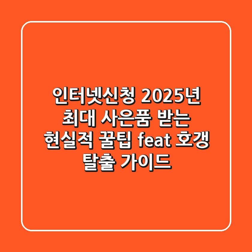 인터넷신청, 2025년 최대 사은품 받는 현실적 꿀팁 (feat. 호갱 탈출 가이드)