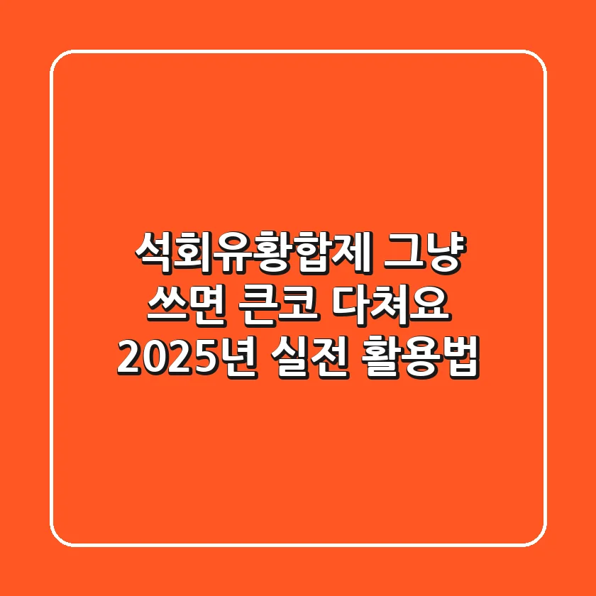 석회유황합제, 그냥 쓰면 큰코 다쳐요! 2025년 실전 활용법