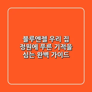 블루엔젤, 우리 집 정원에 푸른 기적을 심는 완벽 가이드