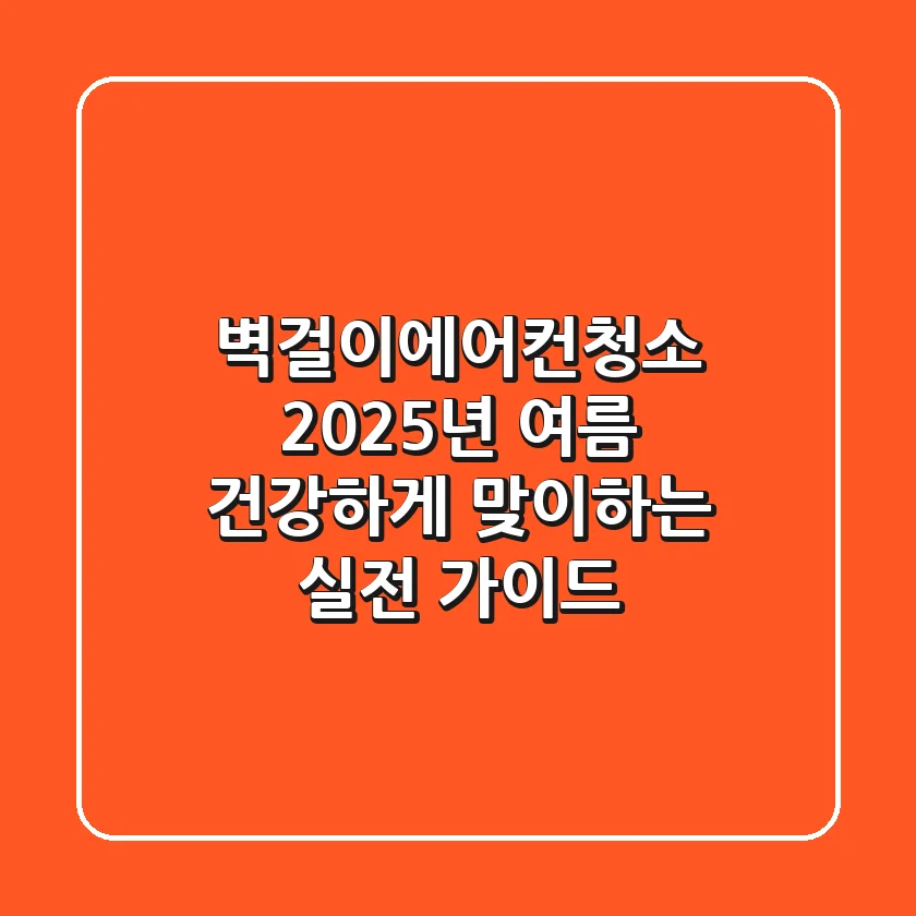 벽걸이에어컨청소, 2025년 여름 건강하게 맞이하는 실전 가이드