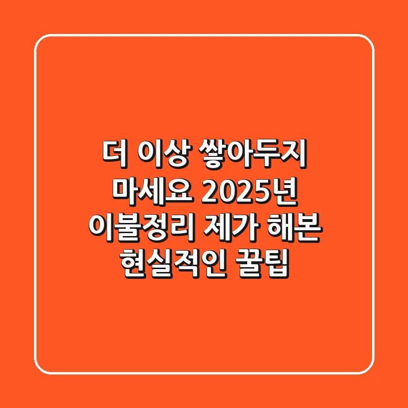 더 이상 쌓아두지 마세요: 2025년 이불정리, 제가 해본 현실적인 꿀팁